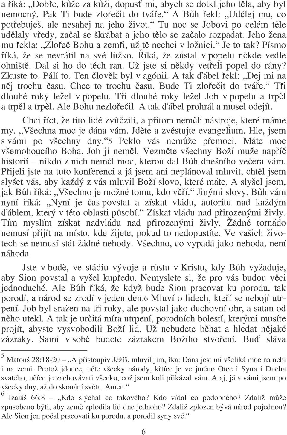 íká, že zstal v popelu nkde vedle ohništ. Dal si ho do tch ran. Už jste si nkdy veteli popel do rány? Zkuste to. Pálí to. Ten lovk byl v agónii. A tak ábel ekl: Dej mi na nj trochu asu.