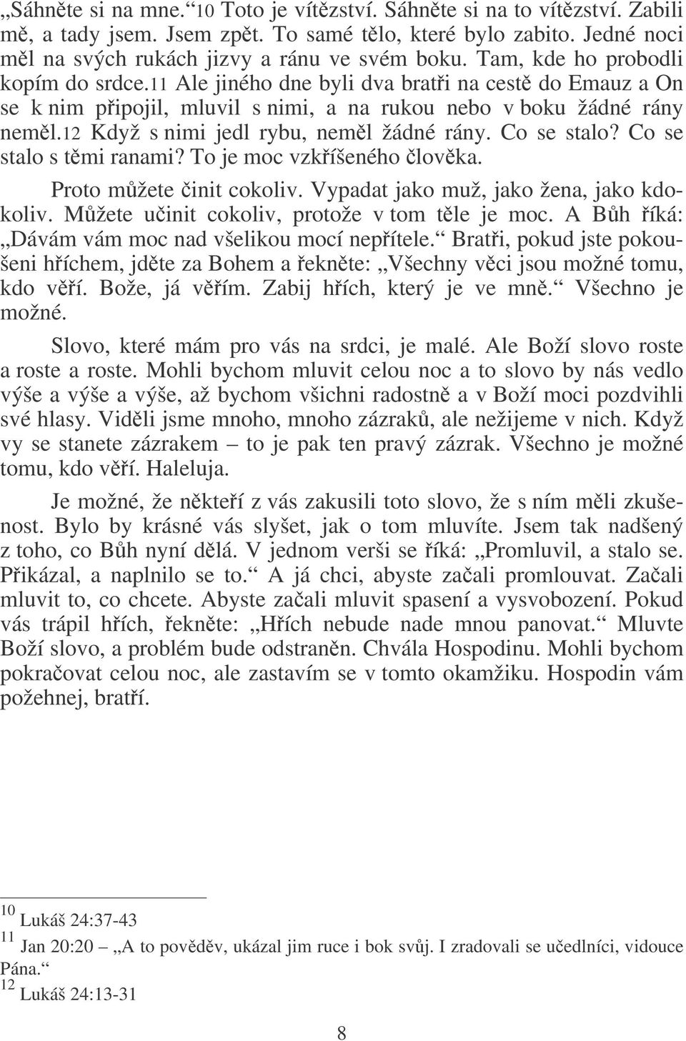 12 Když s nimi jedl rybu, neml žádné rány. Co se stalo? Co se stalo s tmi ranami? To je moc vzkíšeného lovka. Proto mžete init cokoliv. Vypadat jako muž, jako žena, jako kdokoliv.