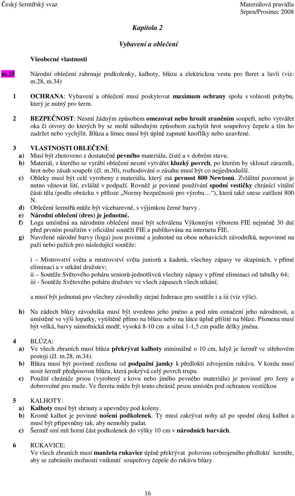 2 BEZPENOST: Nesmí žádným zpsobem omezovat nebo hrozit zranním soupei, nebo vytváet oka i otvory do kterých by se mohl náhodným zpsobem zachytit hrot soupeovy epele a tím ho zadržet nebo vychýlit.