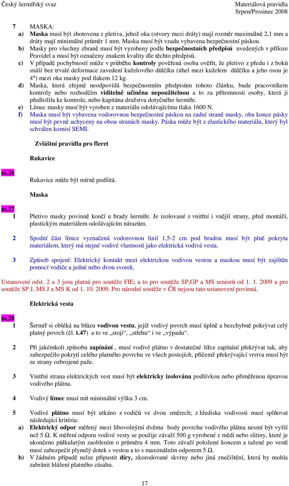c) V pípad pochybností mže v prbhu kontroly povená osoba ovit, že pletivo z pedu i z bok snáší bez trvalé deformace zavedení kuželového dlíku (úhel mezi kuželem dlíku a jeho osou je 4 ) mezi oka