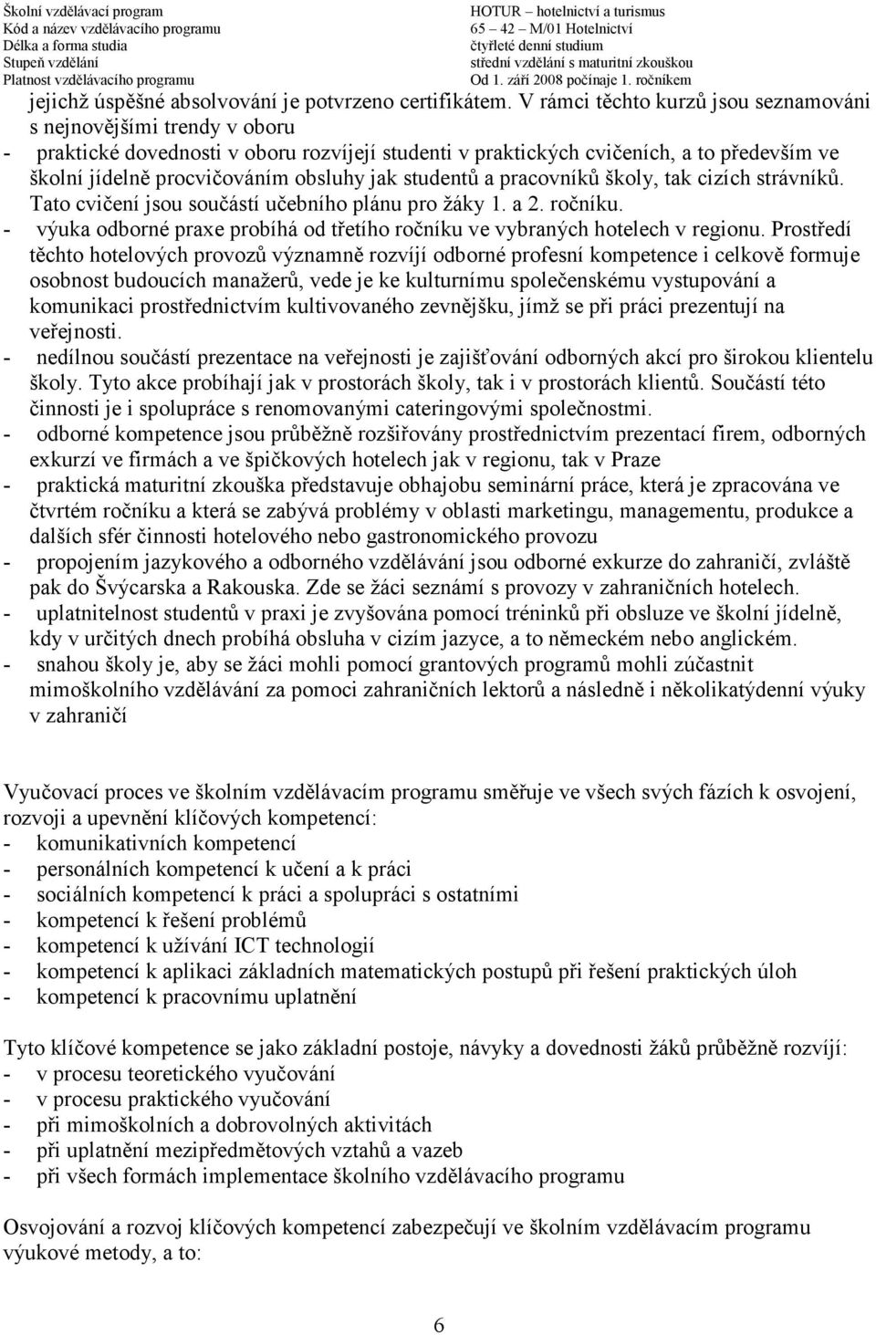 jak studentů a pracovníků školy, tak cizích strávníků. Tato cvičení jsou součástí učebního plánu pro žáky 1. a 2. ročníku.