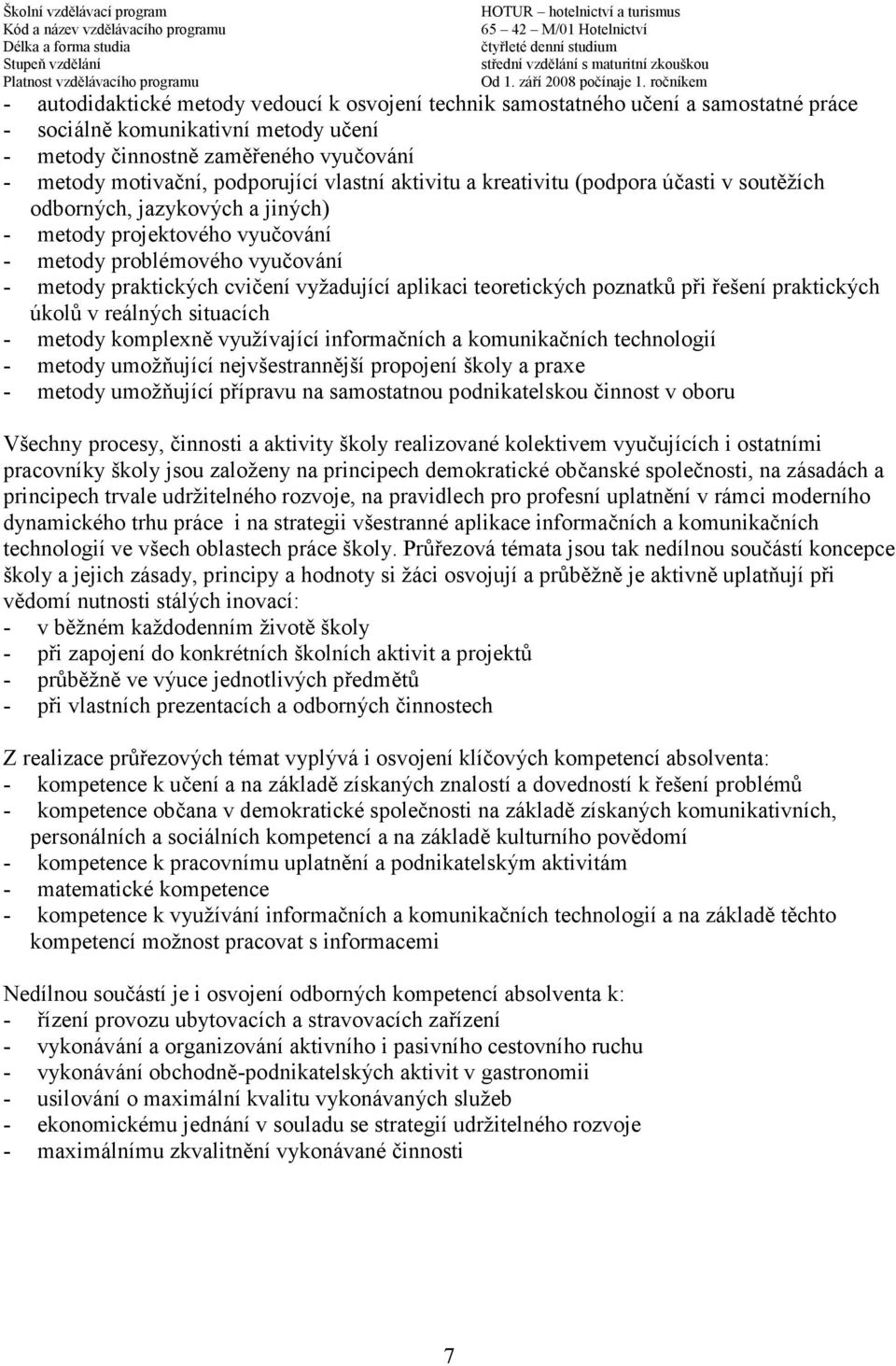 aplikaci teoretických poznatků při řešení praktických úkolů v reálných situacích - metody komplexně využívající informačních a komunikačních technologií - metody umožňující nejvšestrannější propojení