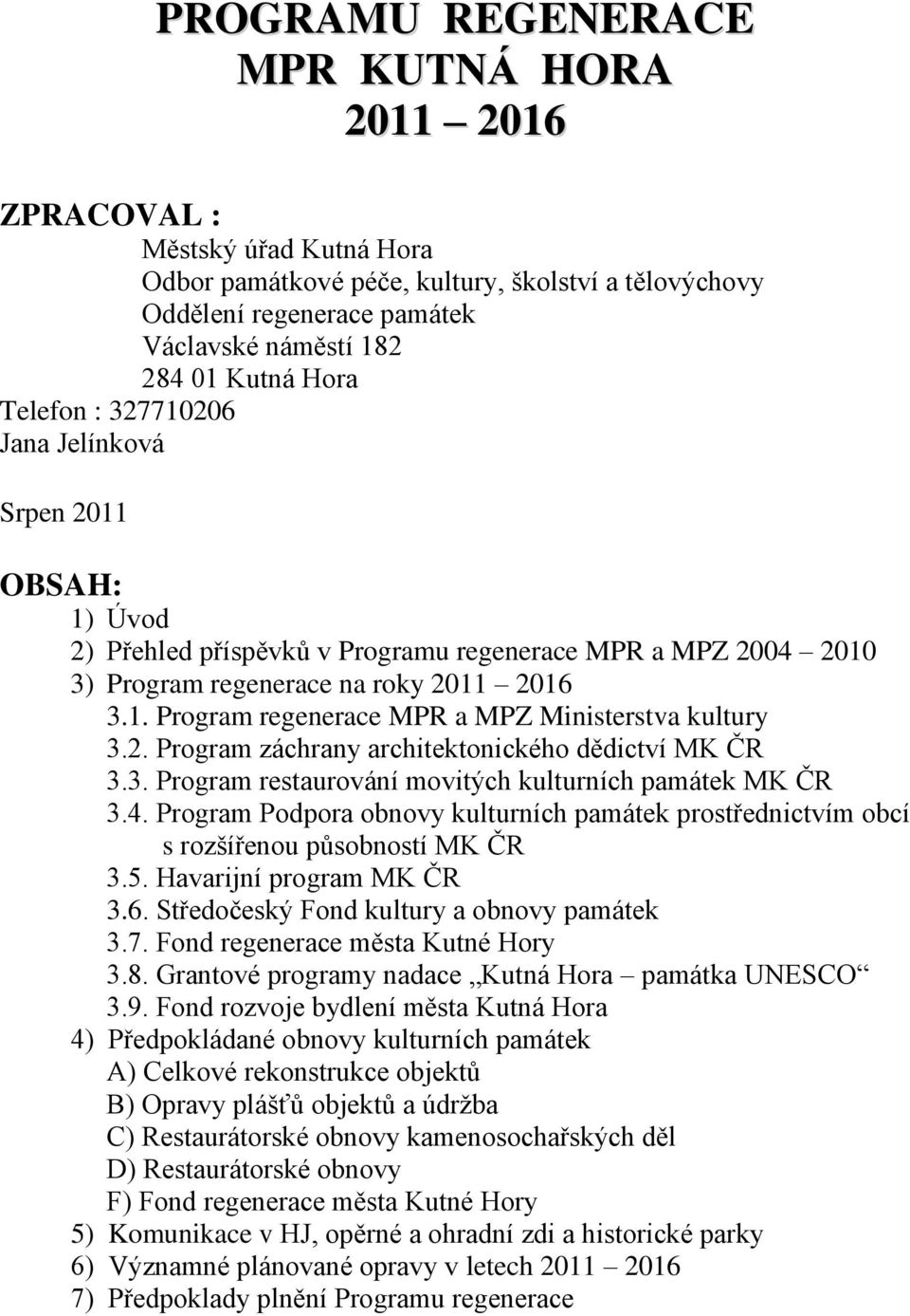 2. Program záchrany architektonického dědictví MK ČR 3.3. Program restaurování movitých kulturních památek MK ČR 3.4.