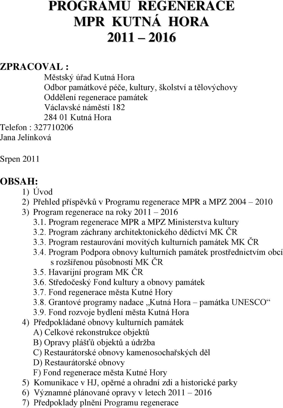 2. Program záchrany architektonického dědictví MK ČR 3.3. Program restaurování movitých kulturních památek MK ČR 3.4.