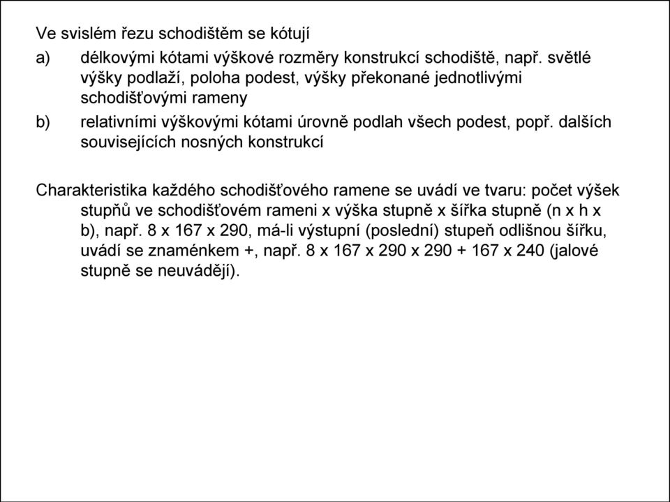 popř. dalších souvisejících nosných konstrukcí Charakteristika každého schodišťového ramene se uvádí ve tvaru: počet výšek stupňů ve schodišťovém