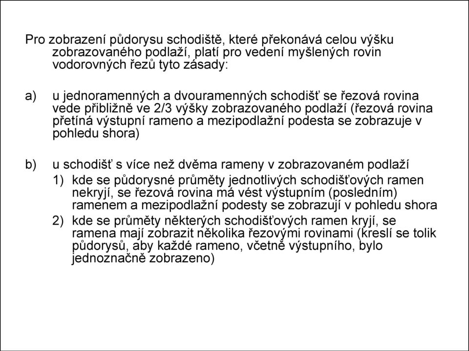 zobrazovaném podlaží 1) kde se půdorysné průměty jednotlivých schodišťových ramen nekryjí, se řezová rovina má vést výstupním (posledním) ramenem a mezipodlažní podesty se zobrazují v pohledu