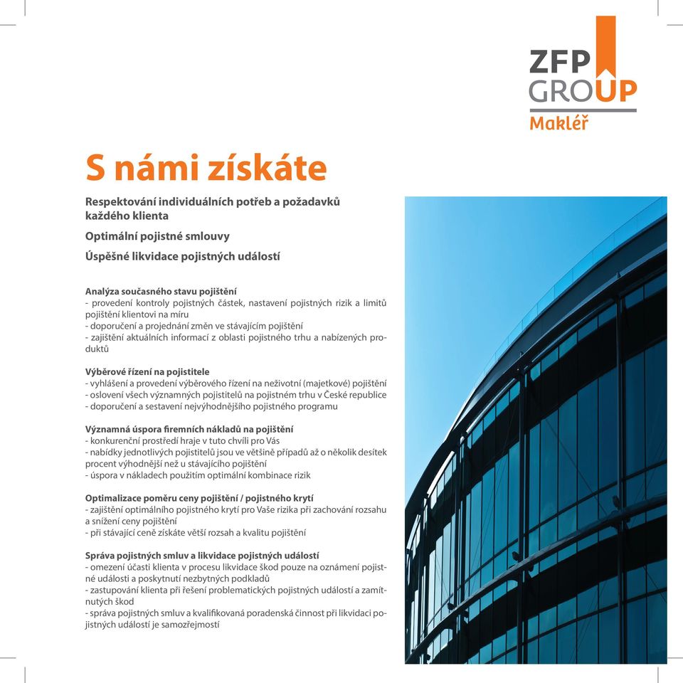 nabízených produktů Výběrové řízení na pojistitele - vyhlášení a provedení výběrového řízení na neživotní (majetkové) pojištění - oslovení všech významných pojistitelů na pojistném trhu v České