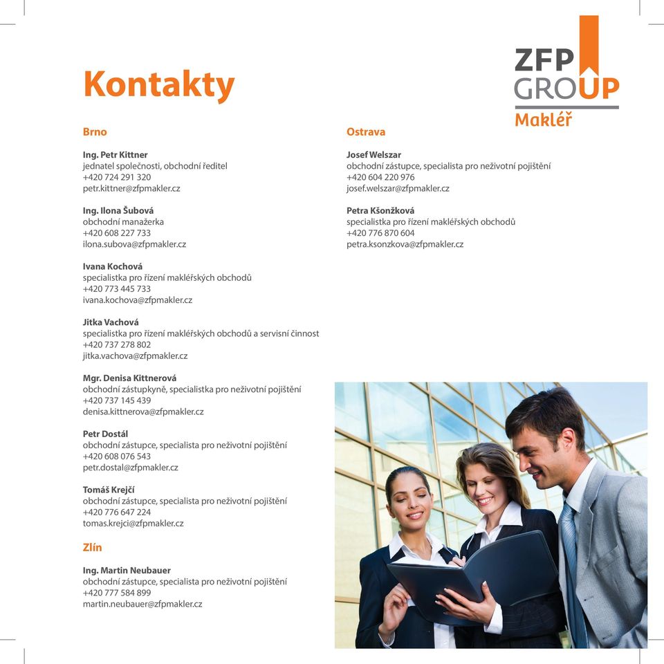 cz Petra Kšonžková specialistka pro řízení makléřských obchodů +420 776 870 604 petra.ksonzkova@zfpmakler.cz Ivana Kochová specialistka pro řízení makléřských obchodů +420 773 445 733 ivana.