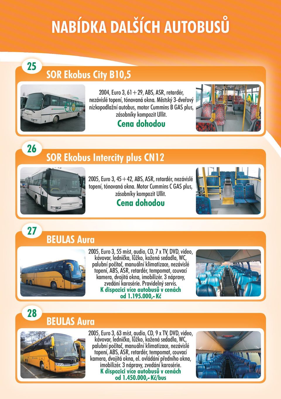 Cena dohodou 26 SOR Ekobus Intercity plus CN12 2005, Euro 3, 45+42, ABS, ASR, retardér, nezávislé topení, tónovaná okna. Motor Cummins C GAS plus, zásobníky kompozit Ullit.