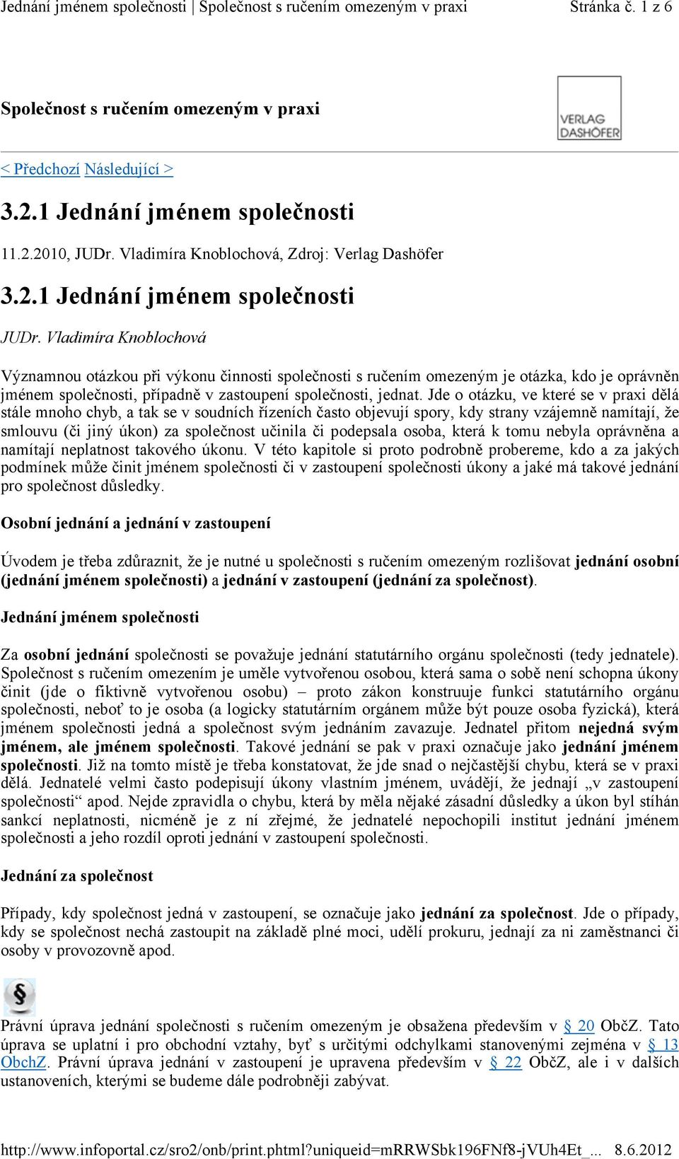 Jde o otázku, ve které se v praxi dělá stále mnoho chyb, a tak se v soudních řízeních často objevují spory, kdy strany vzájemně namítají, že smlouvu (či jiný úkon) za společnost učinila či podepsala