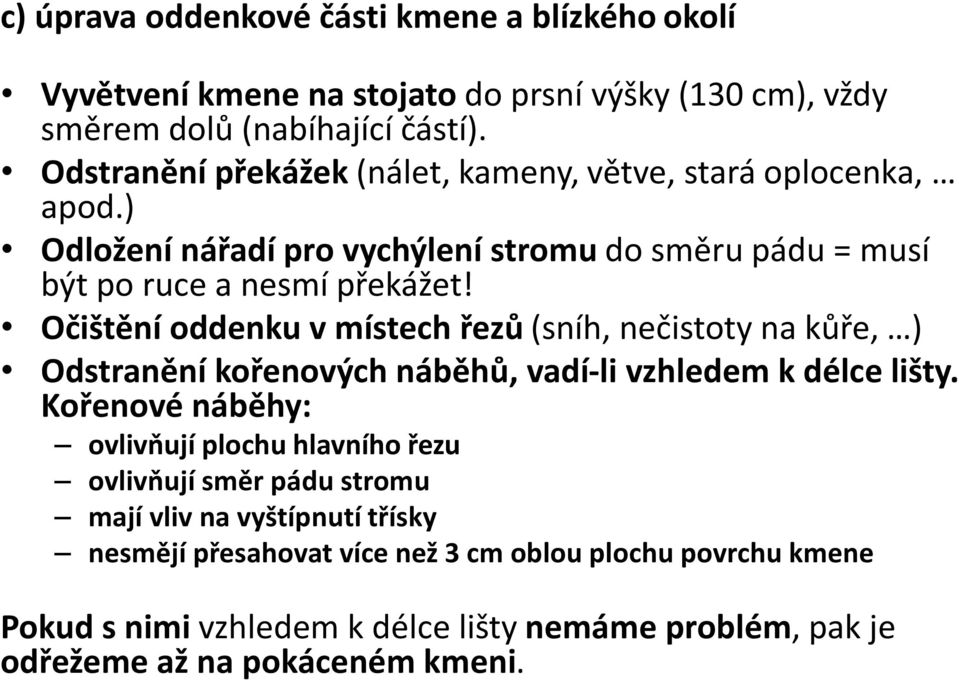 Očištění oddenku v místech řezů (sníh, nečistoty na kůře, ) Odstranění kořenových náběhů, vadí-li vzhledem k délce lišty.