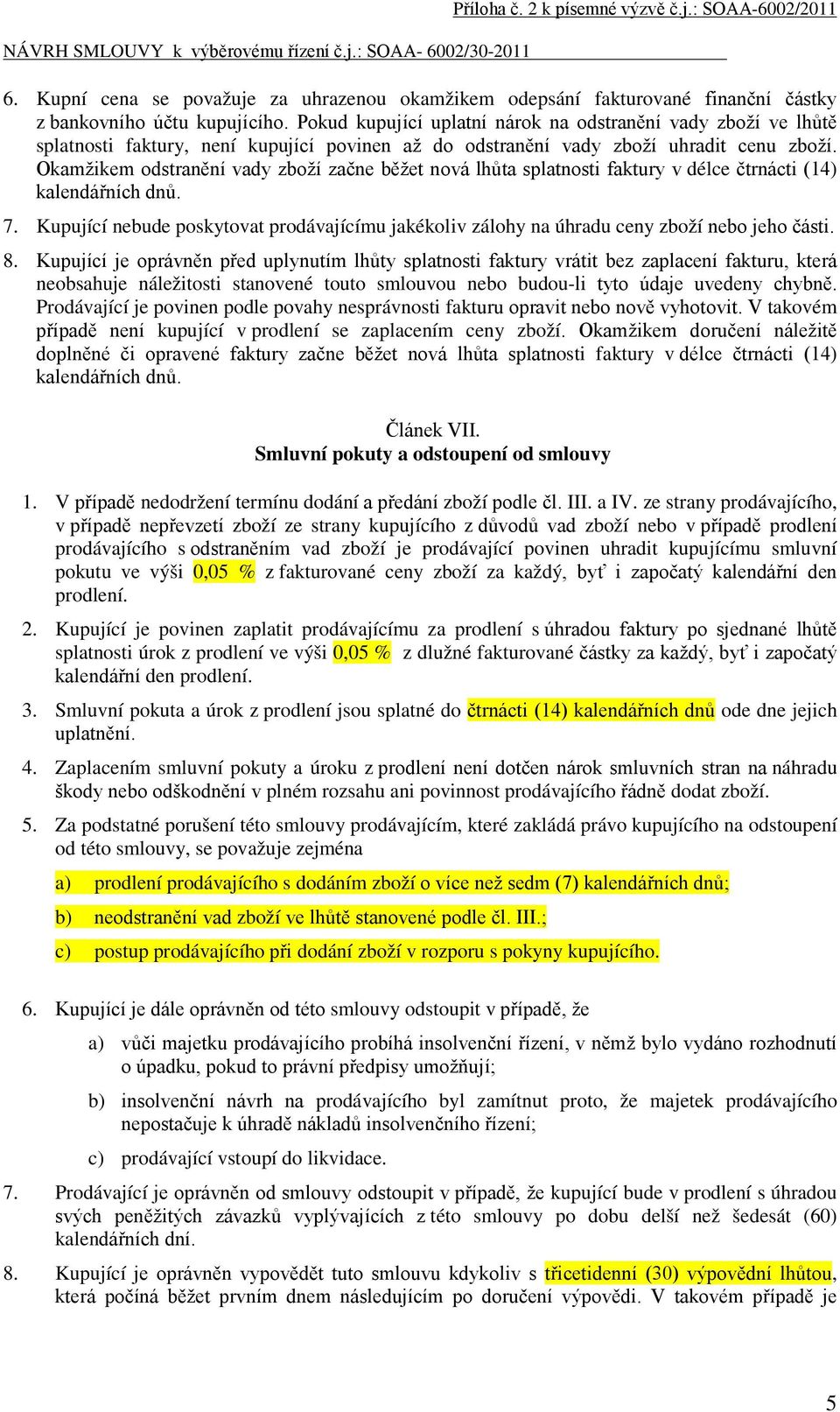 Okamžikem odstranění vady zboží začne běžet nová lhůta splatnosti faktury v délce čtrnácti (14) kalendářních dnů. 7.