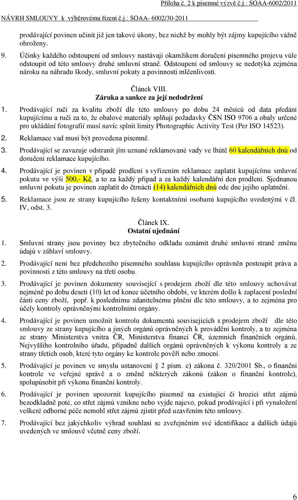 Odstoupení od smlouvy se nedotýká zejména nároku na náhradu škody, smluvní pokuty a povinnosti mlčenlivosti. Článek VIII. Záruka a sankce za její nedodržení 1.