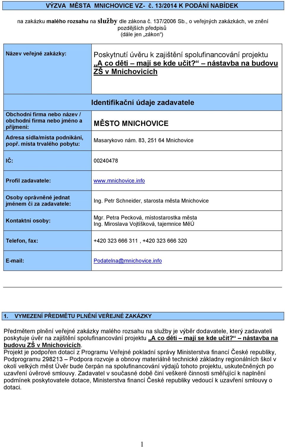 nástavba na budovu ZŠ v Mnichovicích Identifikační údaje zadavatele Obchodní firma nebo název / obchodní firma nebo jméno a příjmení: Adresa sídla/místa podnikání, popř.
