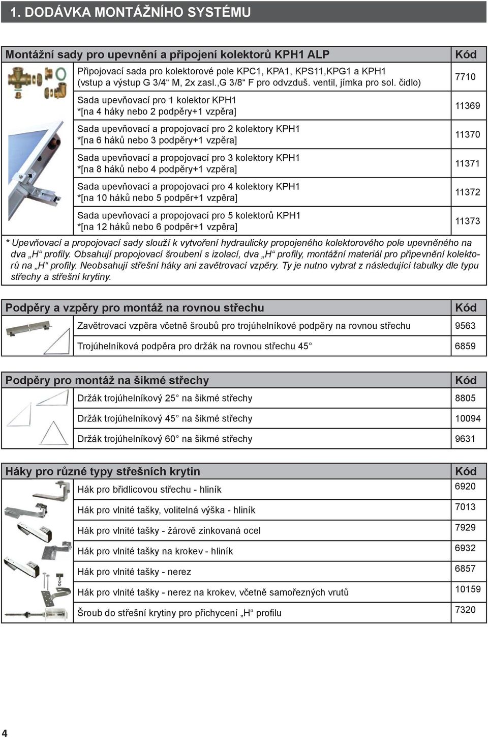 čidlo) Sada upevňovací pro 1 kolektor KPH1 *[na 4 háky nebo 2 podpěry+1 vzpěra] Sada upevňovací a propojovací pro 2 kolektory KPH1 *[na 6 háků nebo 3 podpěry+1 vzpěra] Sada upevňovací a propojovací