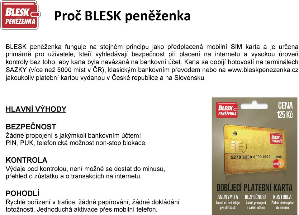 cz jakoukoliv platební kartou vydanou v České republice a na Slovensku. HLAVNÍ VÝHODY BEZPEČNOST Žádné propojení s jakýmkoli bankovním účtem! PIN, PUK, telefonická možnost non-stop blokace.