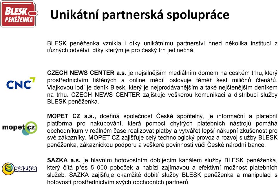 , který je nejprodávanějším a také nejčtenějším deníkem na trhu. CZECH NEWS CENTER zajišťuje veškerou komunikaci a dist