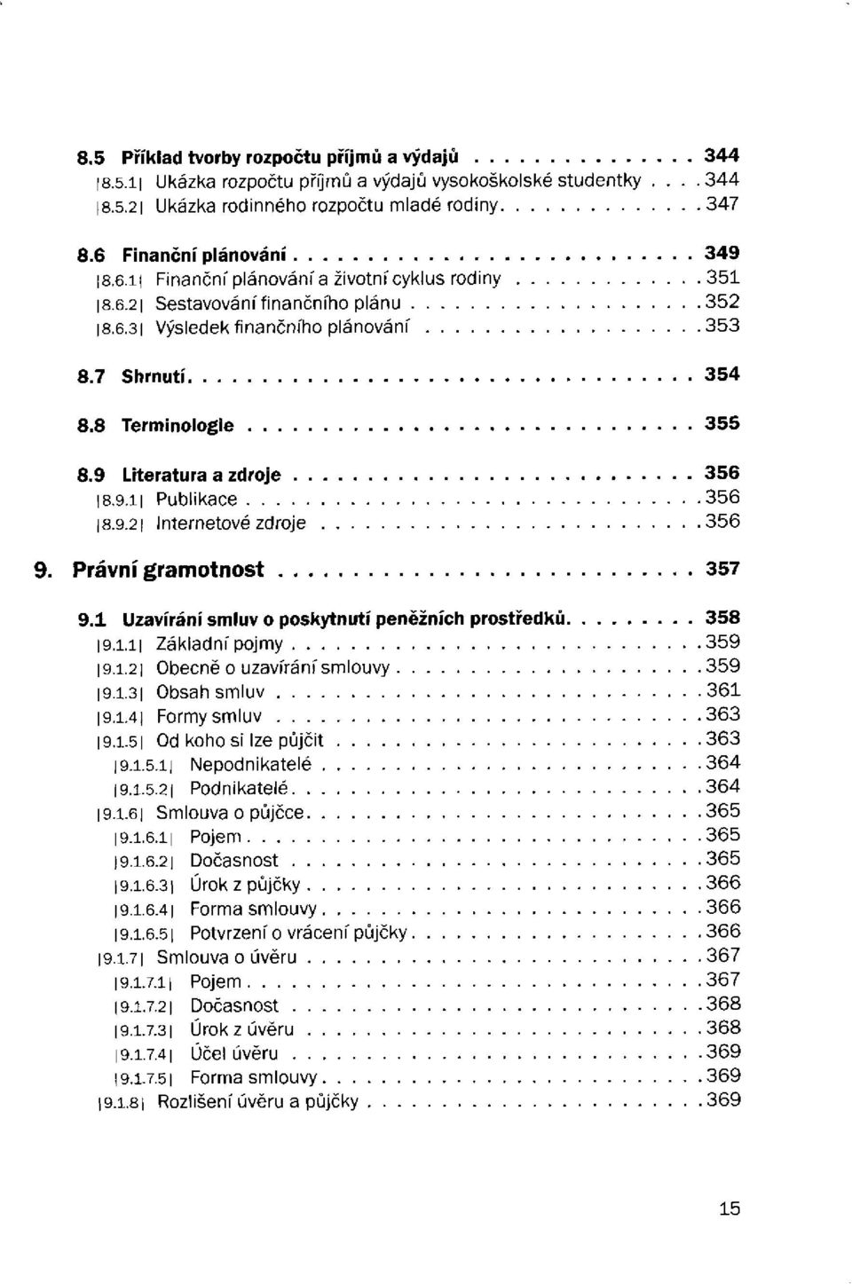 9 Literatura a zdroje 356 18.9.11 Publikace 356 18.9.21 Internetové zdroje 356 9. Právní gramotnost 357 9.1 Uzavírání smluv o poskytnutí peněžních prostředků 358 19.1.11 Základní pojmy 359 19.1.21 Obecně o uzavírání smlouvy 359 19.