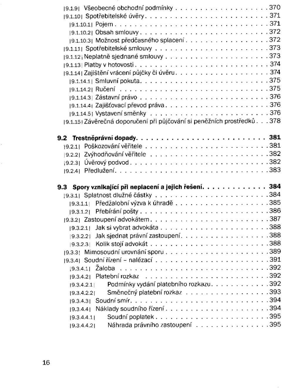 1.151 Závěrečná doporučení při půjčování si peněžních prostředků.. 9.2 Trestněprávní dopady 19.2.11 Poškozování věřitele 19.2.21 Zvýhodňování věřitele 19.2.31 Úvěrový podvod 19.2.41 Předlužení 9.