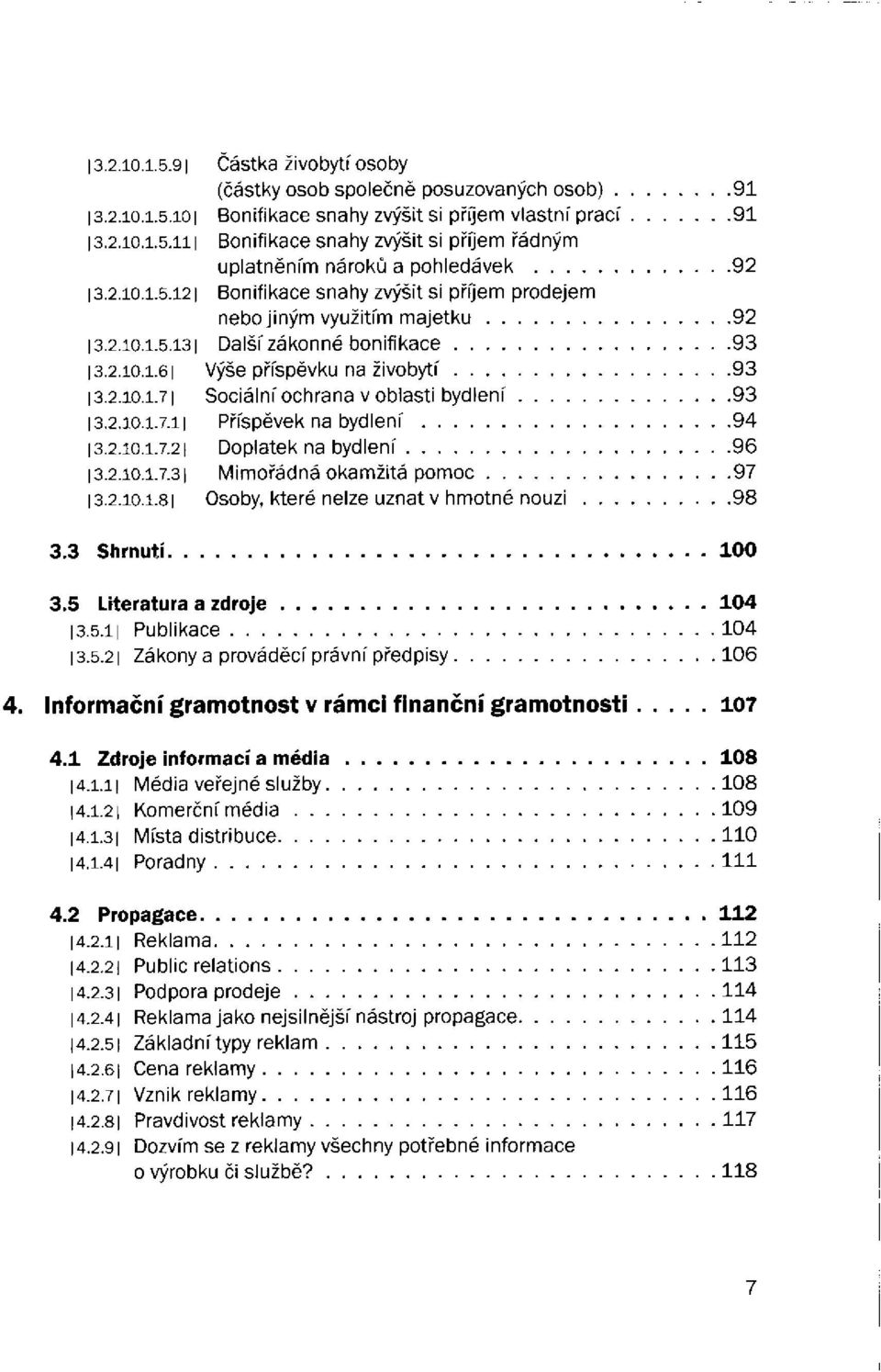 2.10.1.7.11 Příspěvek na bydlení 13.2.10.1.7.21 Doplatek na bydlení 13.2.10.1.7.31 Mimořádná okamžitá pomoc 13.2.10.1.81 Osoby, které nelze uznat v hmotné nouzi... 3.3 Shrnutí 3.