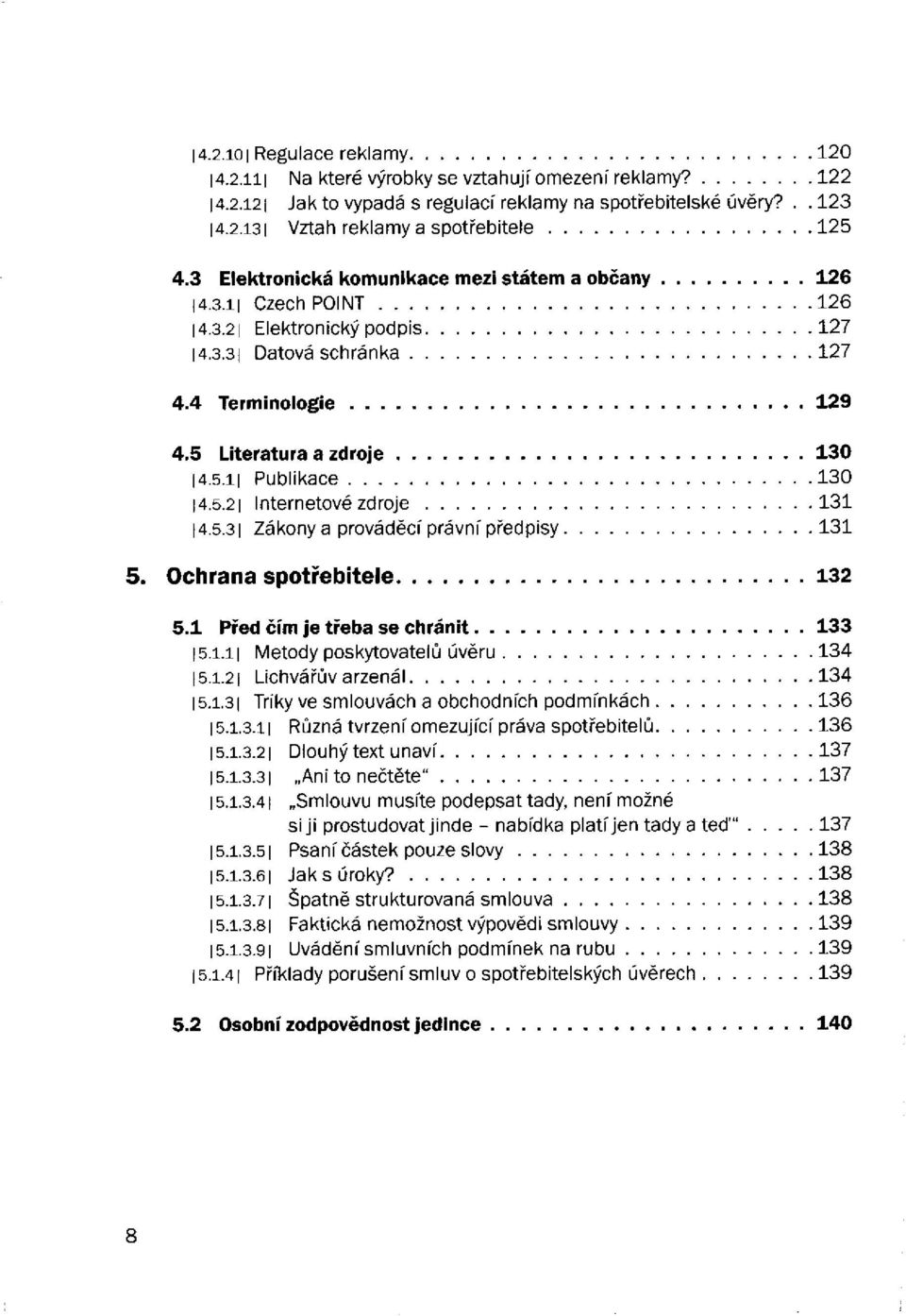 5.31 Zákony a prováděcí právní předpisy 5. Ochrana spotřebitele 5.1 Před čím je třeba se chránit 15.1.11 Metody poskytovatelů úvěru 15.1.21 Lichvářův arzenál 15.1.31 Triky ve smlouvách a obchodních podmínkách 15.