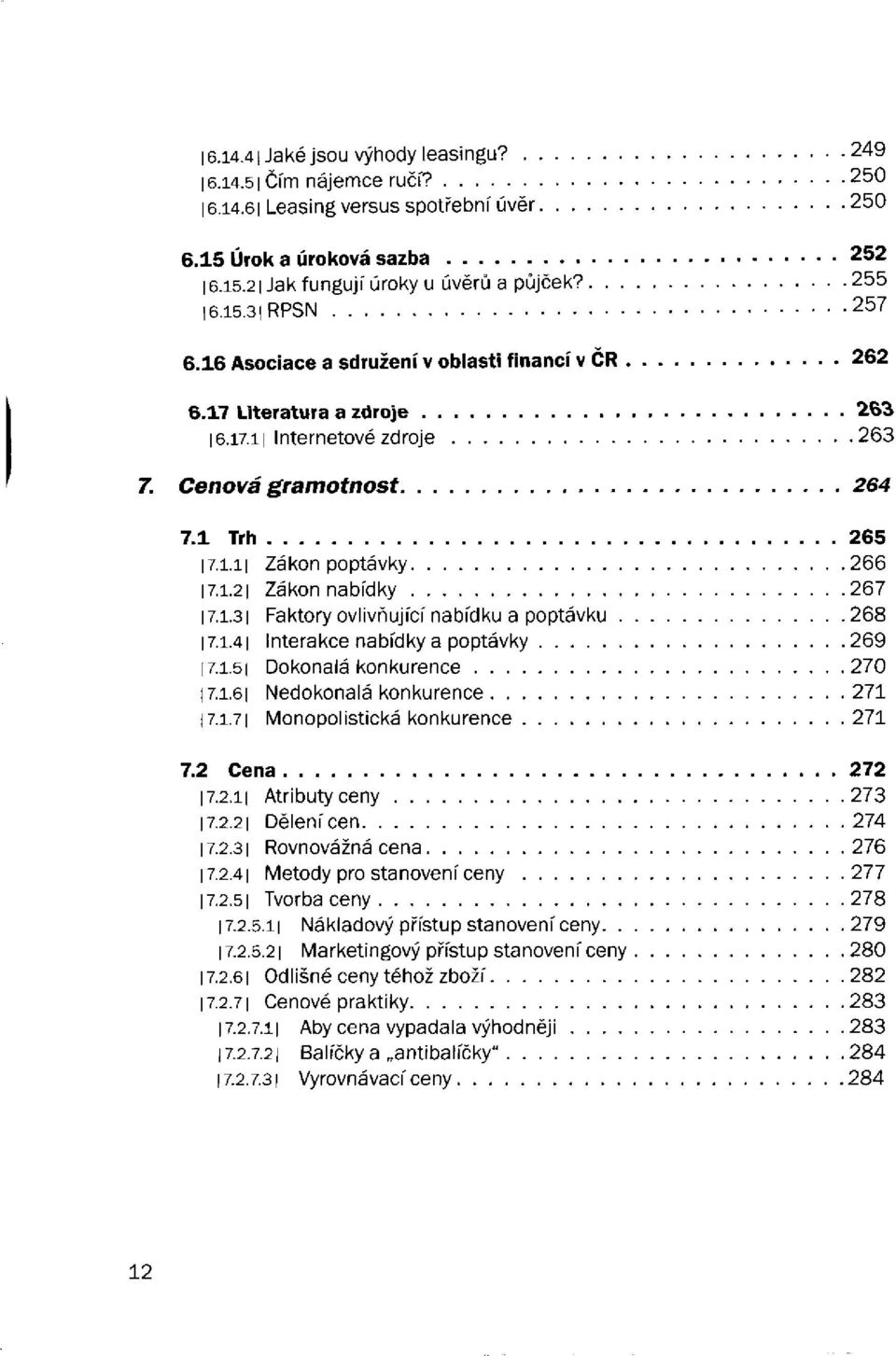 1.31 Faktory ovlivňující nabídku a poptávku 268 17.1.41 Interakce nabídky a poptávky 269 17.1.51 Dokonalá konkurence 270 17.1.61 Nedokonalá konkurence 271 17.1.71 Monopolistická konkurence 271 7.