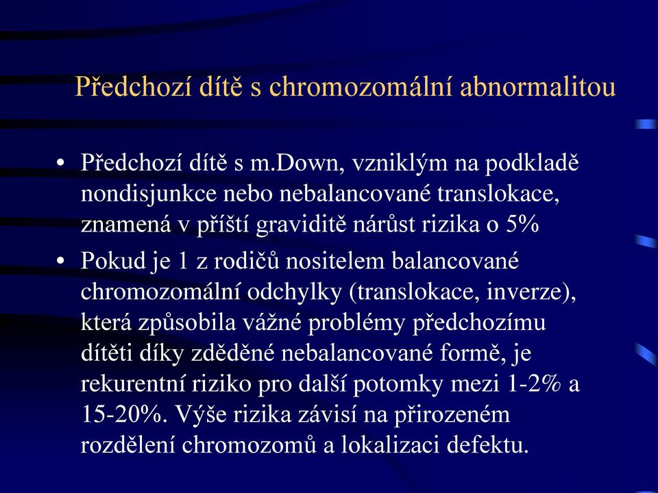 Pokud je 1 z rodičů nositelem balancované chromozomální odchylky (translokace, inverze), která způsobila vážné problémy