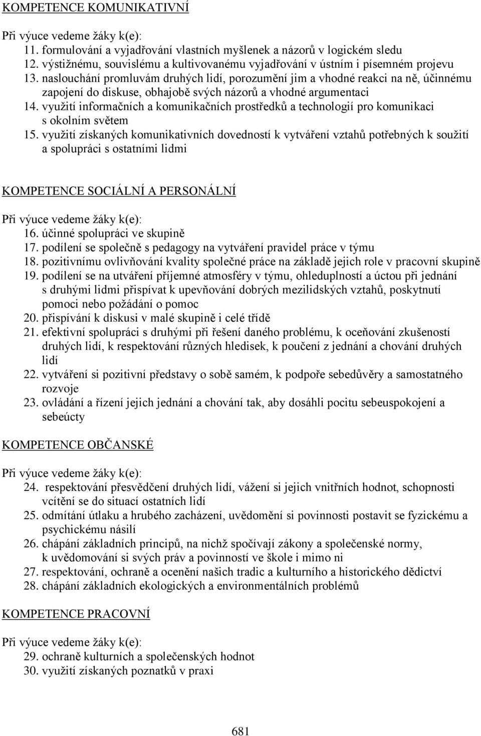 naslouchání promluvám druhých lidí, porozumění jim a vhodné reakci na ně, účinnému zapojení do diskuse, obhajobě svých názorů a vhodné argumentaci 14.