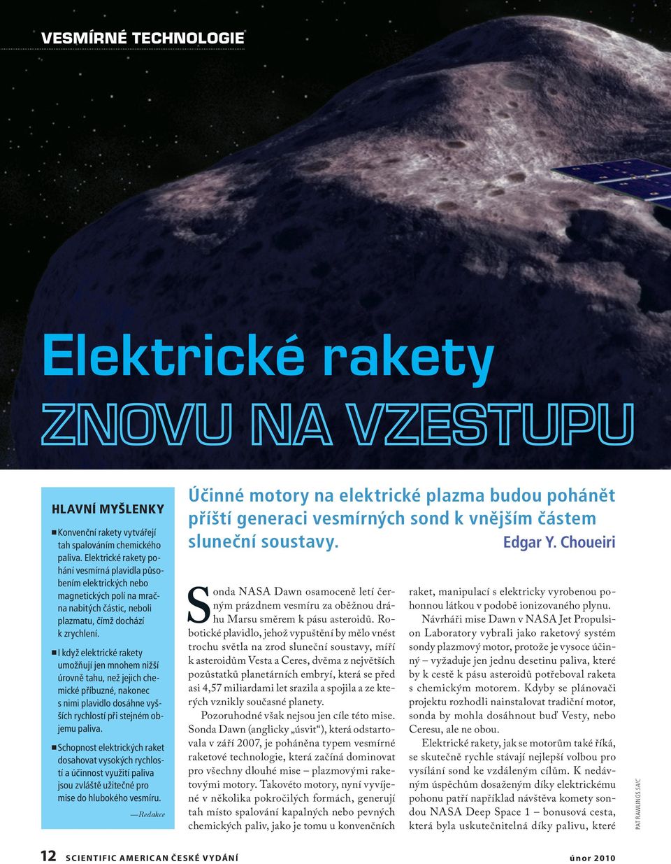 I když elektrické rakety umožňují jen mnohem nižší úrovně tahu, než jejich chemické příbuzné, nakonec s nimi plavidlo dosáhne vyšších rychlostí při stejném objemu paliva.