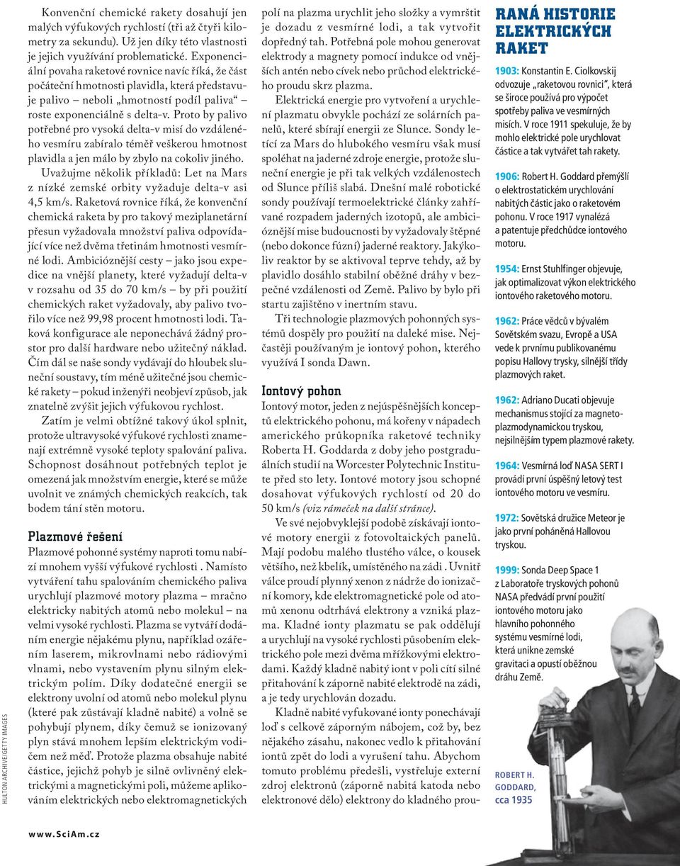 Proto by palivo potřebné pro vysoká delta-v misí do vzdáleného vesmíru zabíralo téměř veškerou hmotnost plavidla a jen málo by zbylo na cokoliv jiného.