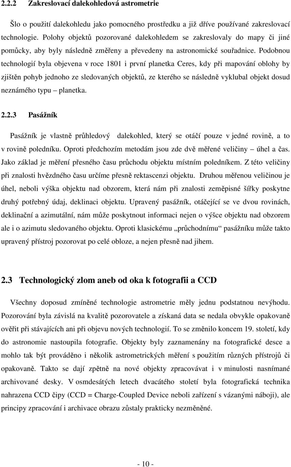 Podobnou technologí byla objevena v roce 181 první planetka Ceres, kdy př mapování oblohy by zjštěn pohyb jednoho ze sledovaných objektů, ze kterého se následně vyklubal objekt dosud neznámého typu