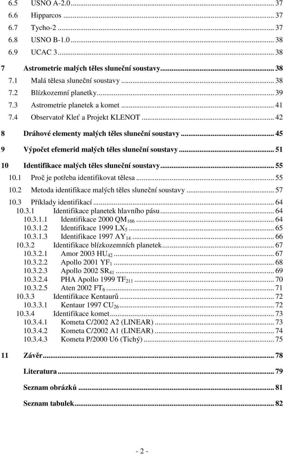 .. 51 1 Identfkace malých těles sluneční soustavy... 55 1.1 Proč je potřeba dentfkovat tělesa... 55 1.2 Metoda dentfkace malých těles sluneční soustavy... 57 1.3 Příklady dentfkací... 64 1.3.1 Identfkace planetek hlavního pásu.