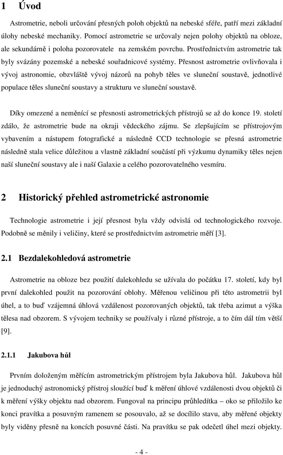 Přesnost astrometre ovlvňovala vývoj astronome, obzvláště vývoj názorů na pohyb těles ve sluneční soustavě, jednotlvé populace těles sluneční soustavy a strukturu ve sluneční soustavě.