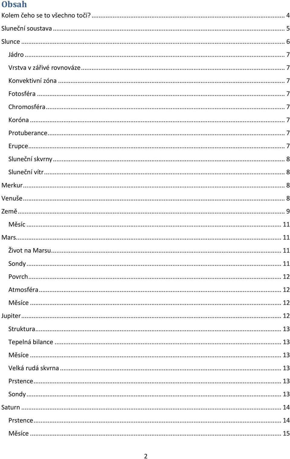 .. 8 Země... 9 Měsíc... 11 Mars... 11 Život na Marsu... 11 Sondy... 11 Povrch... 12 Atmosféra... 12 Měsíce... 12 Jupiter... 12 Struktura.