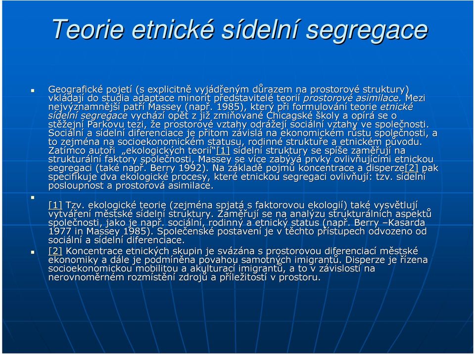 . 1985), který při p i formulování teorie etnické sídelní segregace vychází opět t z již zmiňovan ované Chicagské školy a opírá se o stěž ěžejní Parkovu tezi, že e prostorové vztahy odrážej ejí