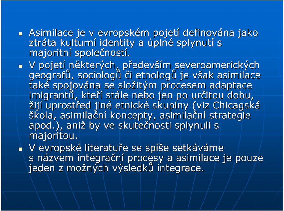 imigrantů,, kteří stále nebo jen po určitou dobu, žijí uprostřed jiné etnické skupiny (viz Chicagská škola, asimilační koncepty, asimilační strategie apod.