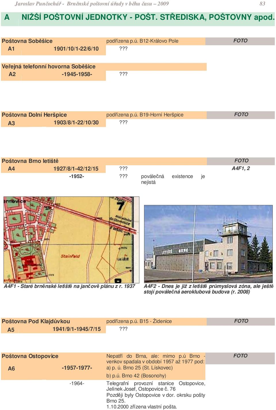 ?? poválená existence je nejistá A4F1 - Staré brnnské letišt na janov plánu z r. 1937 A4F2 - Dnes je již z letišt prmyslová zóna, ale ješt stojí poválená aeroklubová budova (r.