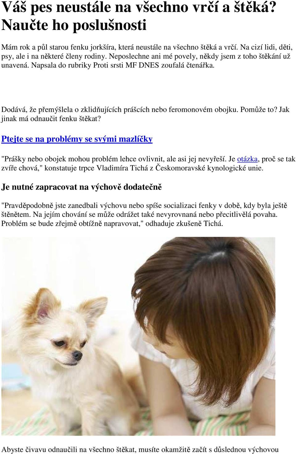 Pomůže to? Jak jinak má odnaučit fenku štěkat? Ptejte se na problémy se svými mazlíčky "Prášky nebo obojek mohou problém lehce ovlivnit, ale asi jej nevyřeší.