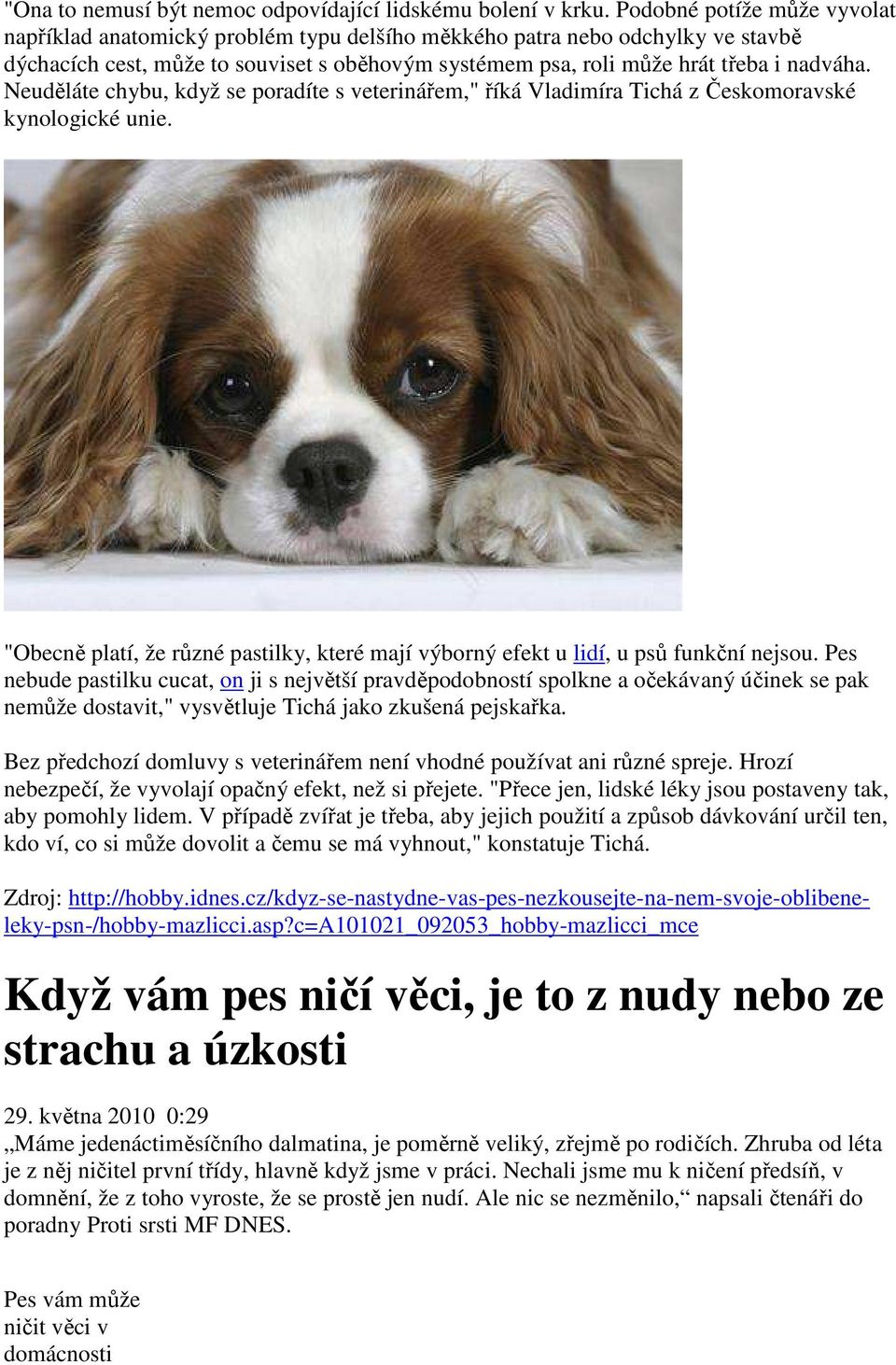 Neuděláte chybu, když se poradíte s veterinářem," říká Vladimíra Tichá z Českomoravské kynologické unie. "Obecně platí, že různé pastilky, které mají výborný efekt u lidí, u psů funkční nejsou.