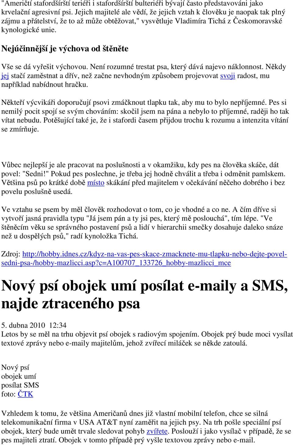 Nejúčinnější je výchova od štěněte Vše se dá vyřešit výchovou. Není rozumné trestat psa, který dává najevo náklonnost.