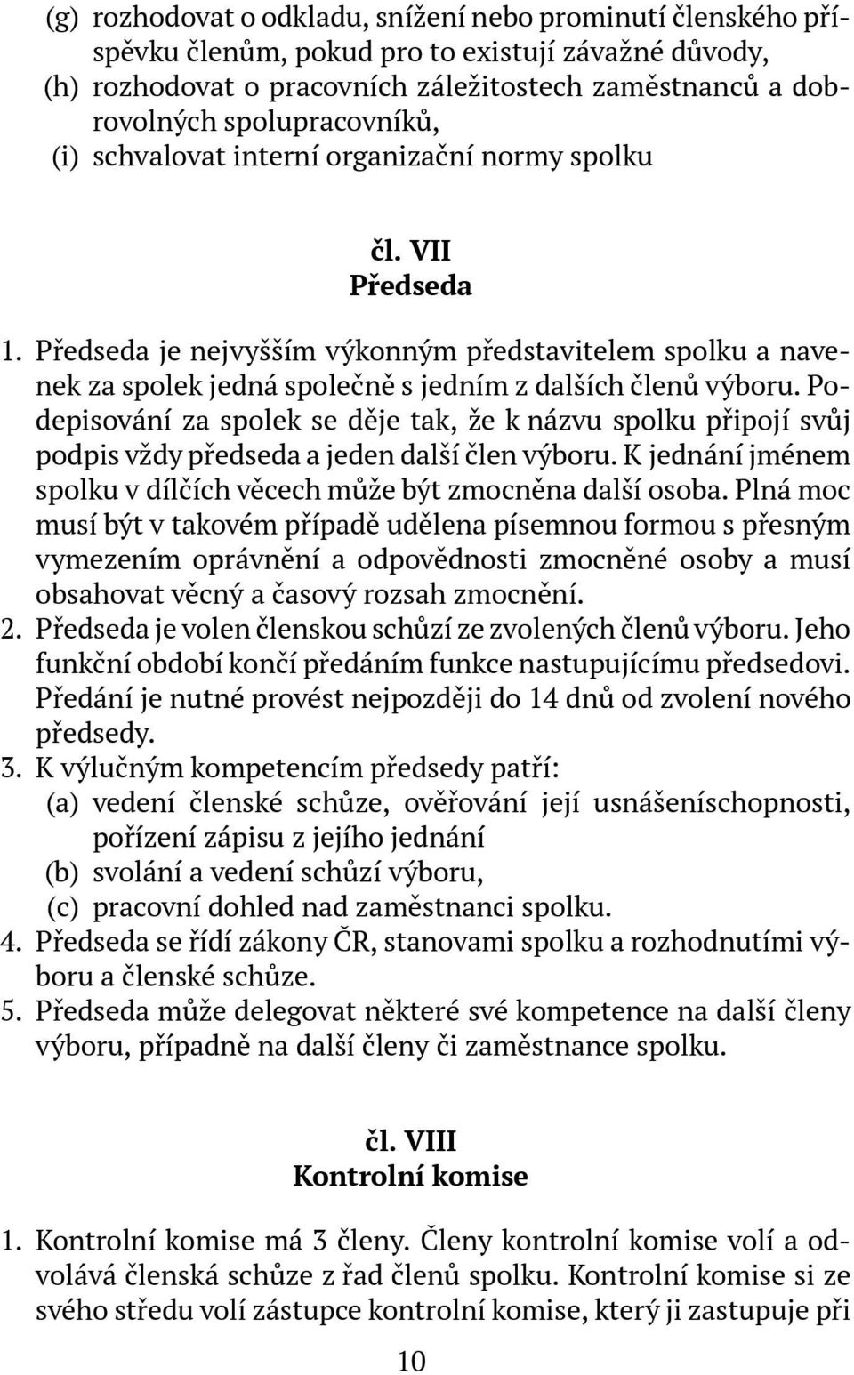 Předseda je nejvyšším výkonným představitelem spolku a navenek za spolek jedná společně s jedním z dalších členů výboru.