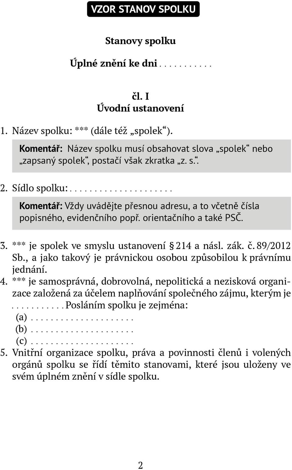 Komentář: Vždy uvádějte přesnou adresu, a to včetně čísla popisného, evidenčního popř. orientačního a také PSČ. 3. *** je spolek ve smyslu ustanovení 214 a násl. zák. č. 89/2012 Sb.