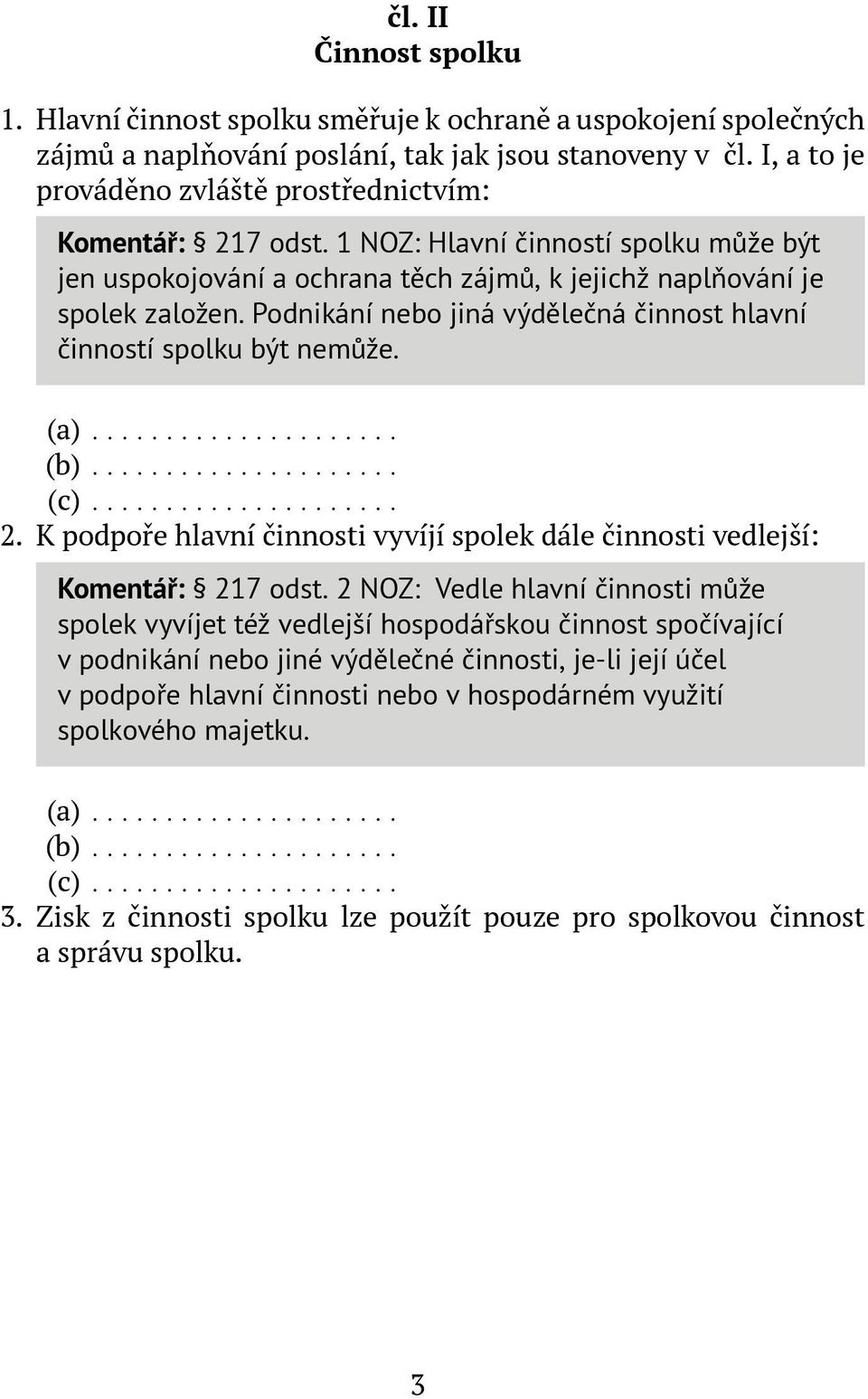 Podnikání nebo jiná výdělečná činnost hlavní činností spolku být nemůže. (a). (b). (c). 2. K podpoře hlavní činnosti vyvíjí spolek dále činnosti vedlejší: Komentář: 217 odst.