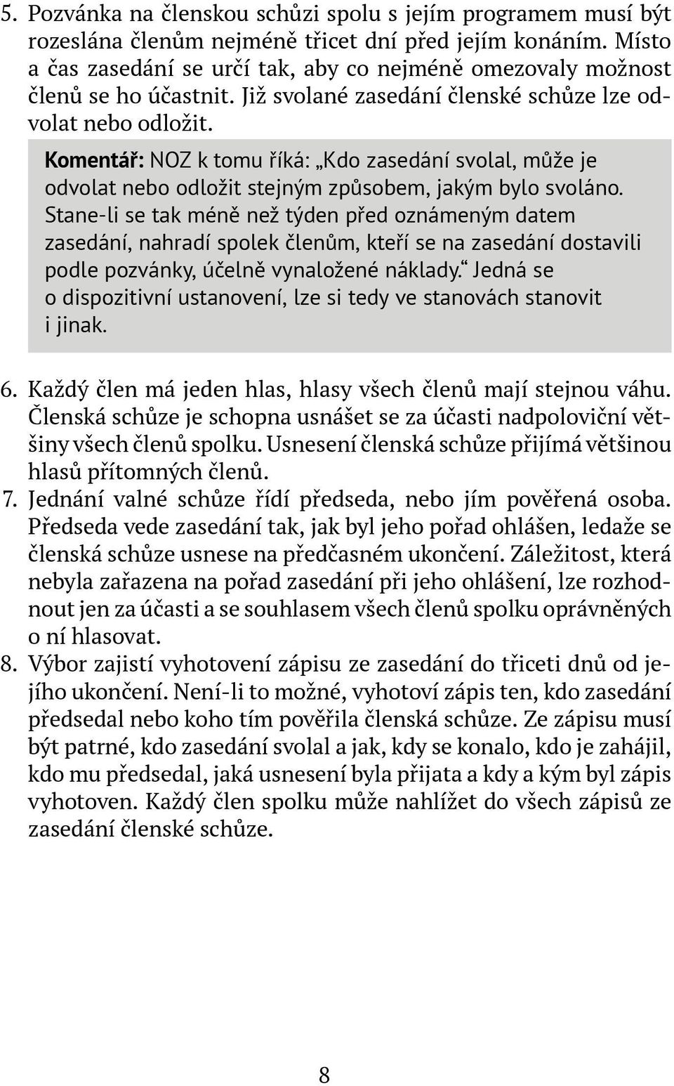 Komentář: NOZ k tomu říká: Kdo zasedání svolal, může je odvolat nebo odložit stejným způsobem, jakým bylo svoláno.