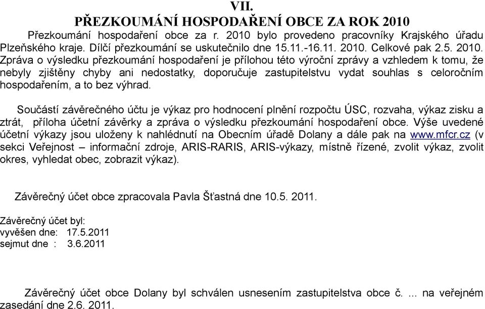 Zpráva o výsledku přezkoumání hospodaření je přílohou této výroční zprávy a vzhledem k tomu, že nebyly zjištěny chyby ani nedostatky, doporučuje zastupitelstvu vydat souhlas s celoročním