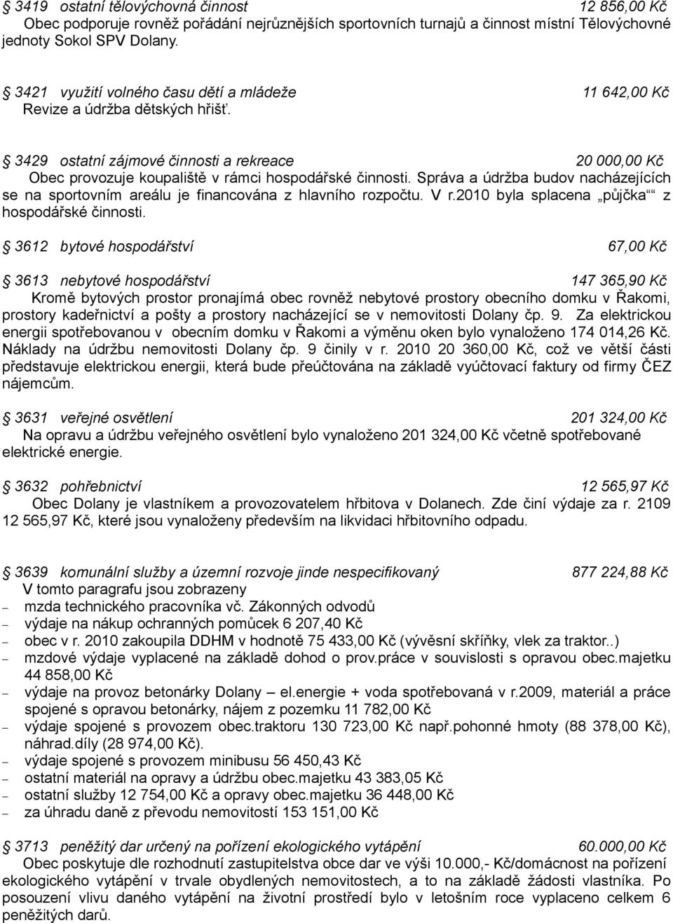 Správa a údržba budov nacházejících se na sportovním areálu je financována z hlavního rozpočtu. V r.2010 byla splacena půjčka z hospodářské činnosti.