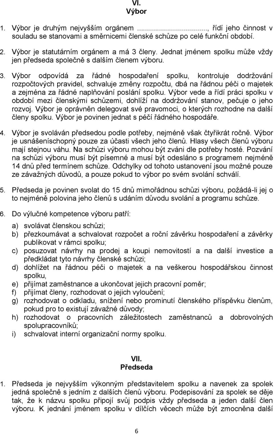 Výbor odpovídá za řádné hospodaření spolku, kontroluje dodržování rozpočtových pravidel, schvaluje změny rozpočtu, dbá na řádnou péči o majetek a zejména za řádné naplňování poslání spolku.