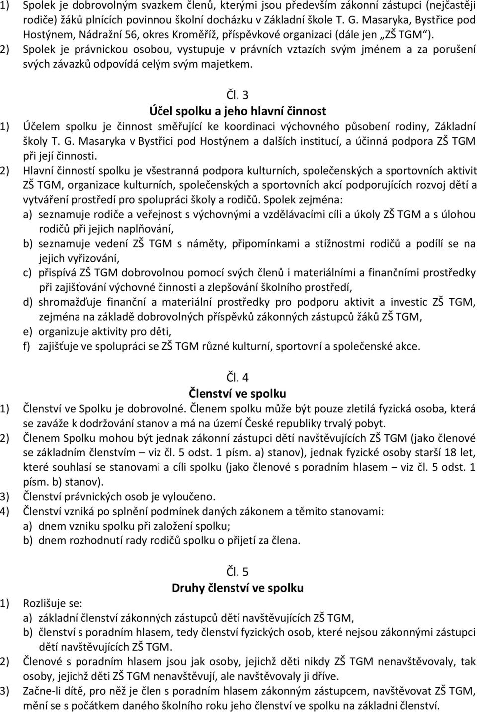 2) Spolek je právnickou osobou, vystupuje v právních vztazích svým jménem a za porušení svých závazků odpovídá celým svým majetkem. Čl.