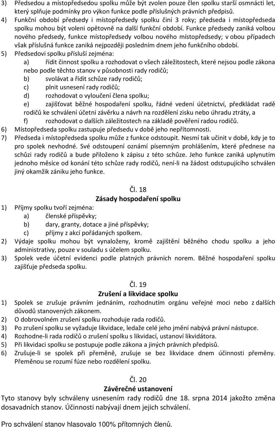 Funkce předsedy zaniká volbou nového předsedy, funkce místopředsedy volbou nového místopředsedy; v obou případech však příslušná funkce zaniká nejpozději posledním dnem jeho funkčního období.