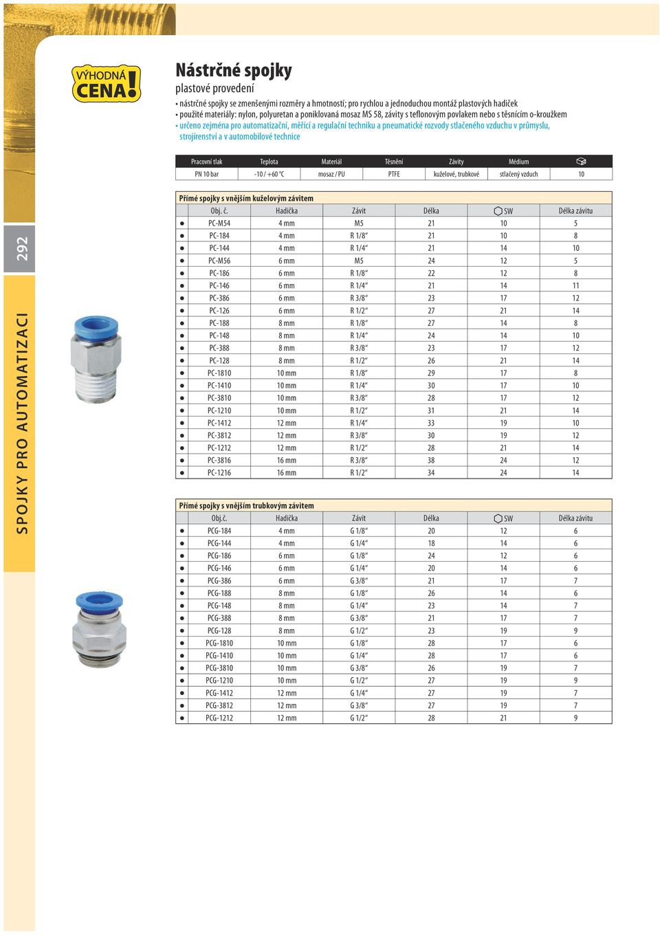 automobilové technice Pracovní tlak Teplota Materiál Těsnění Závity Médium PN 10 bar -10 / +60 C mosaz / PU PTFE kuželové, trubkové stlačený vzduch 10 292 SPOJK Y PRO AUTOMATIZ ACI Přímé spojky s